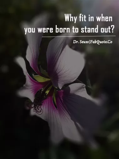 Dr Seuss - "You were born to stand out"