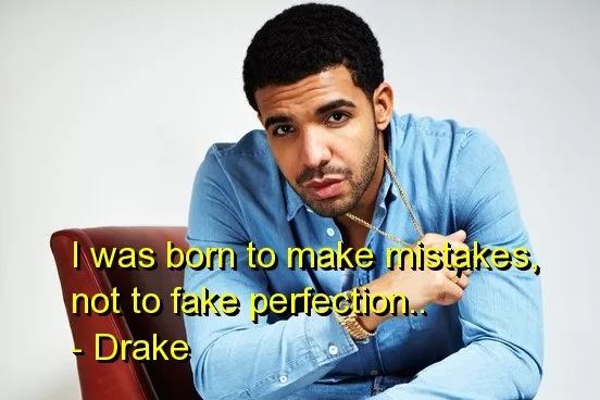 Drake - "Not born to fake perfection"