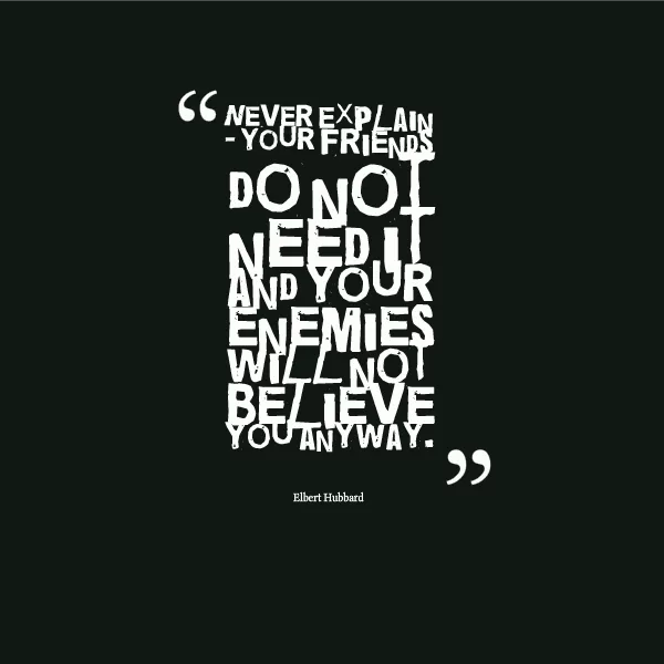 Elbert Hubbard "Do not explain"