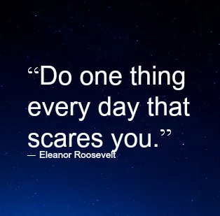 Eleanor Roosevelt "A thing that scares you"
