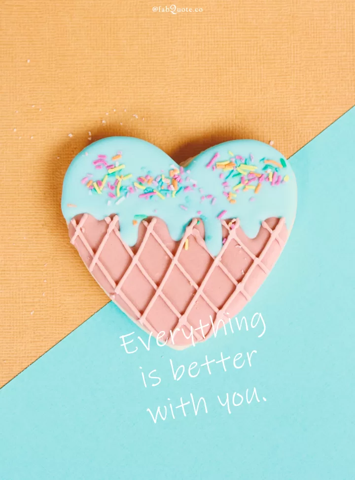 "Everything is better with you"