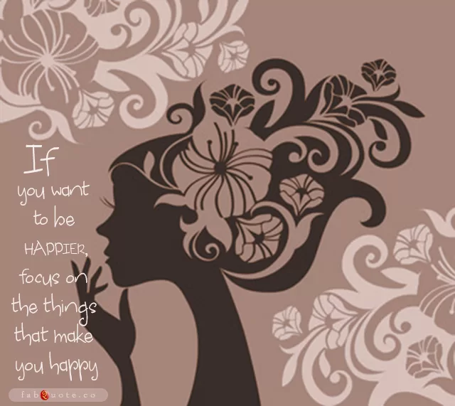 "Focus on the things that make you happy"