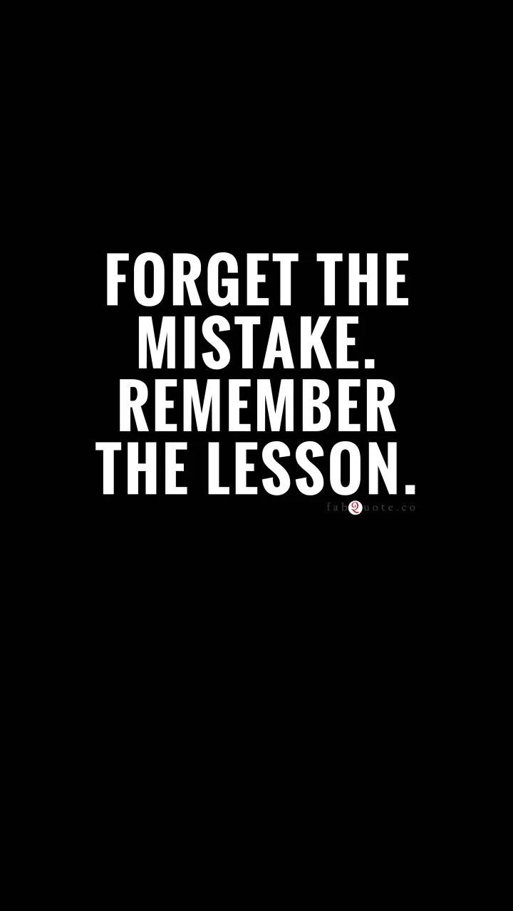 Forget the Mistake. Remember the lesson