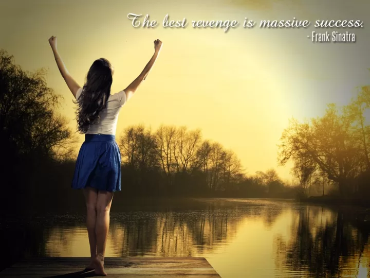 The best revenge is massive success.