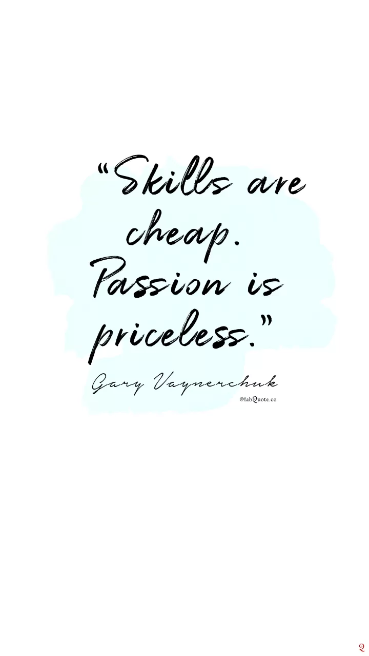 Gary Vaynerchuk Quote: “Skills are cheap. Passion is priceless.”