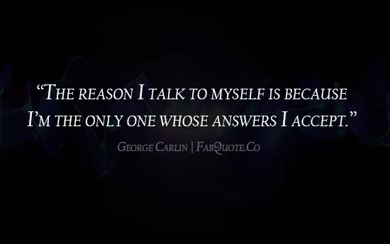 George Carlin - "The reason i talk to myself"