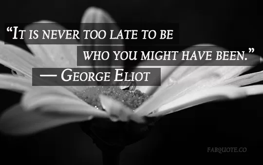 George Eliot - "Never too late"