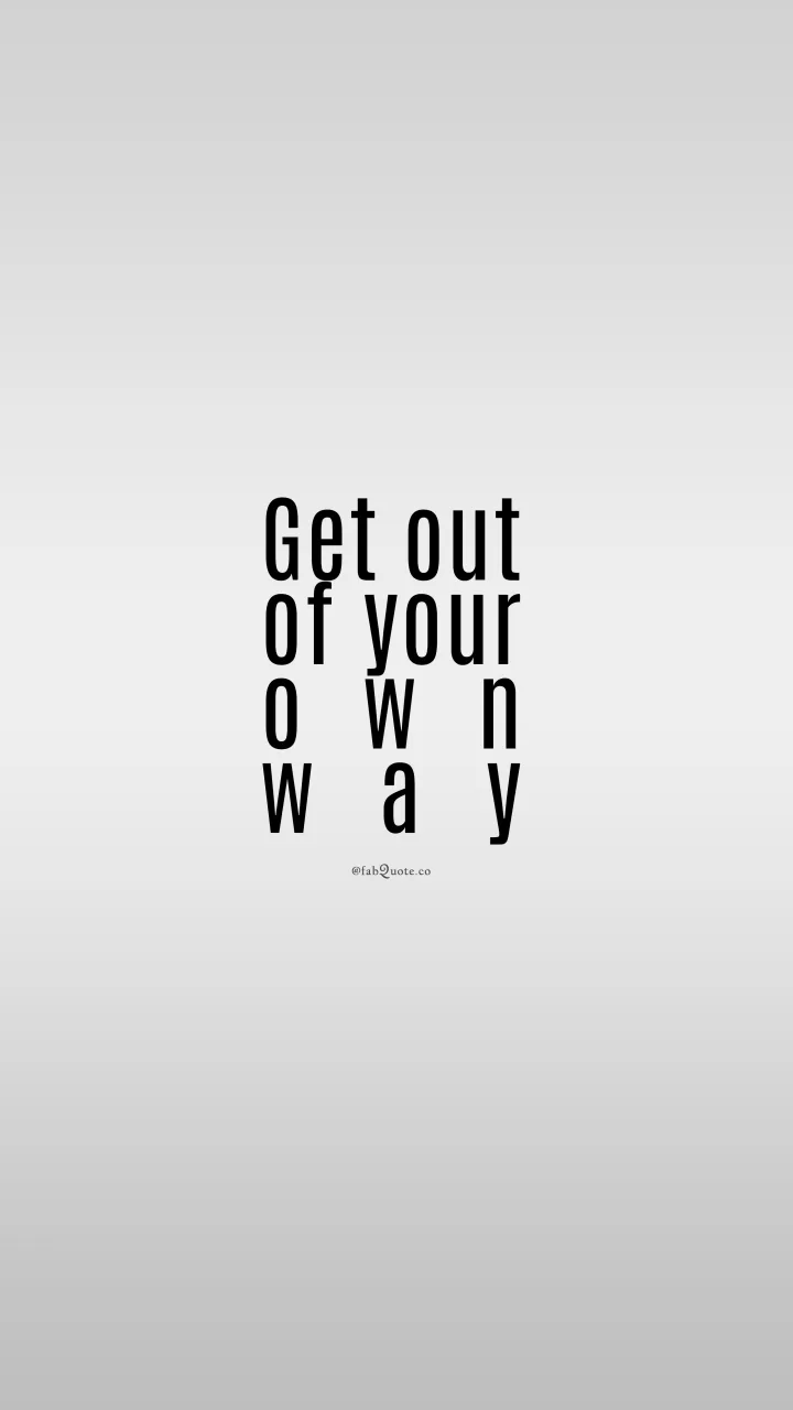 "Get out of your own way"