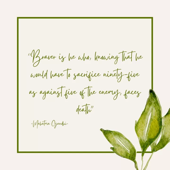 "Braver is he who, knowing that he would have to sacrifice ninety-five as against five of the enemy, faces death."