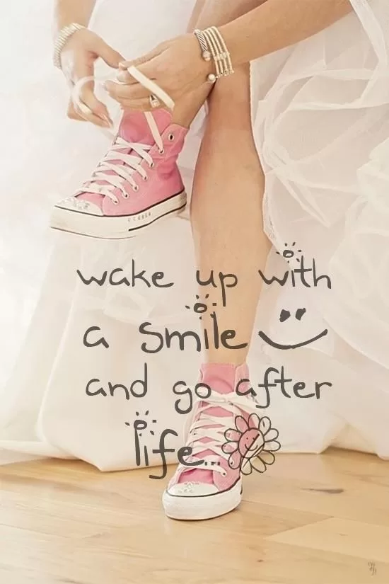 Wake up with a smile and go after life