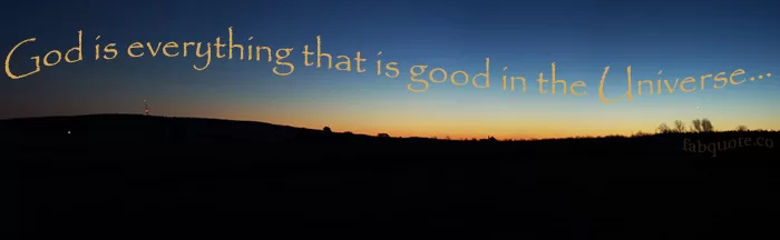 God is everything that is good in the Universe
