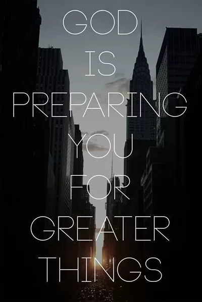 "God is preparing you for greater things"