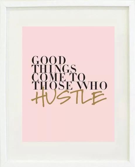 "Good things come to those who hustle"