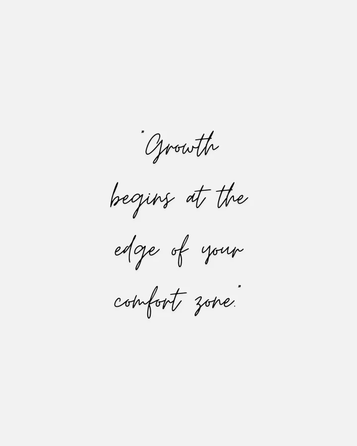 Growth begins at the edge of your comfort zone