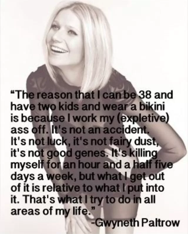 Gwyneth Paltrow "What I get out of it is relative to what I put into it"
