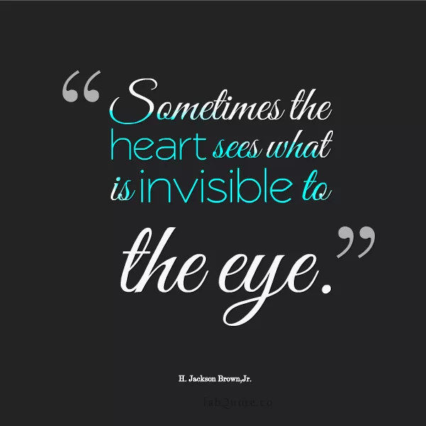 H. Jackson Brown Jr.  "Heart sees what is invisible to the eye"