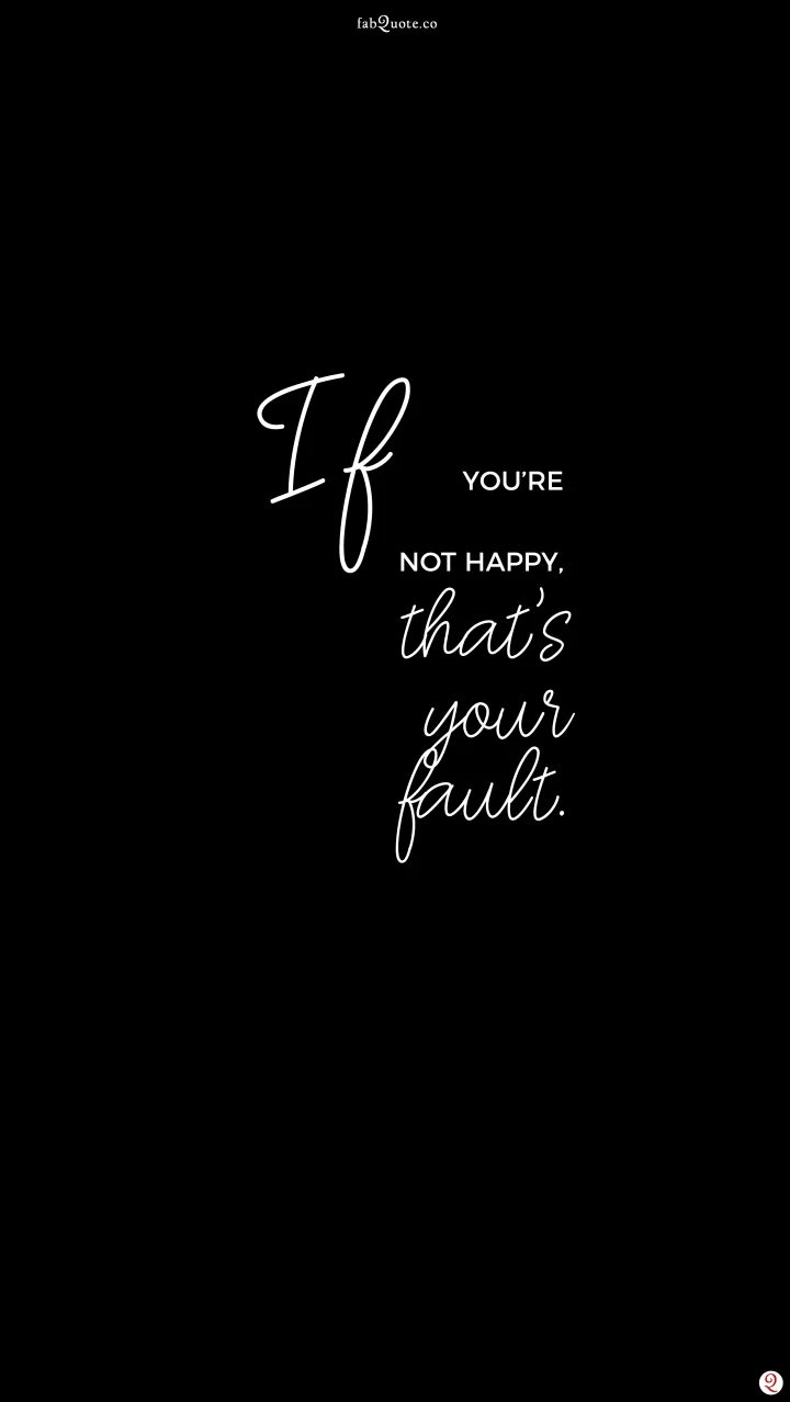 If You're not happy, that's your fault