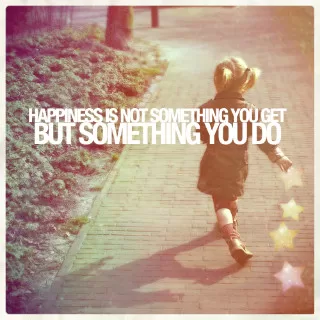 Happiness is not something you get