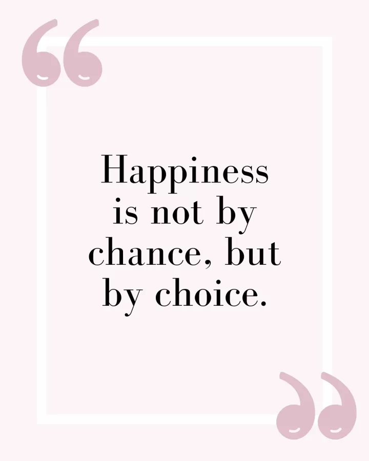 Happiness is not by chance, but by choice