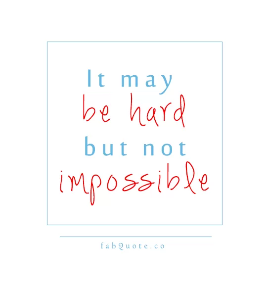 Hard but not impossible