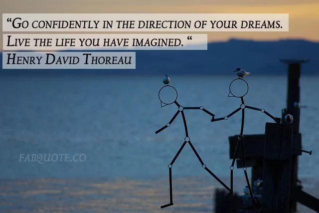 Henry David Thoreau - "Live the life you have imagined"