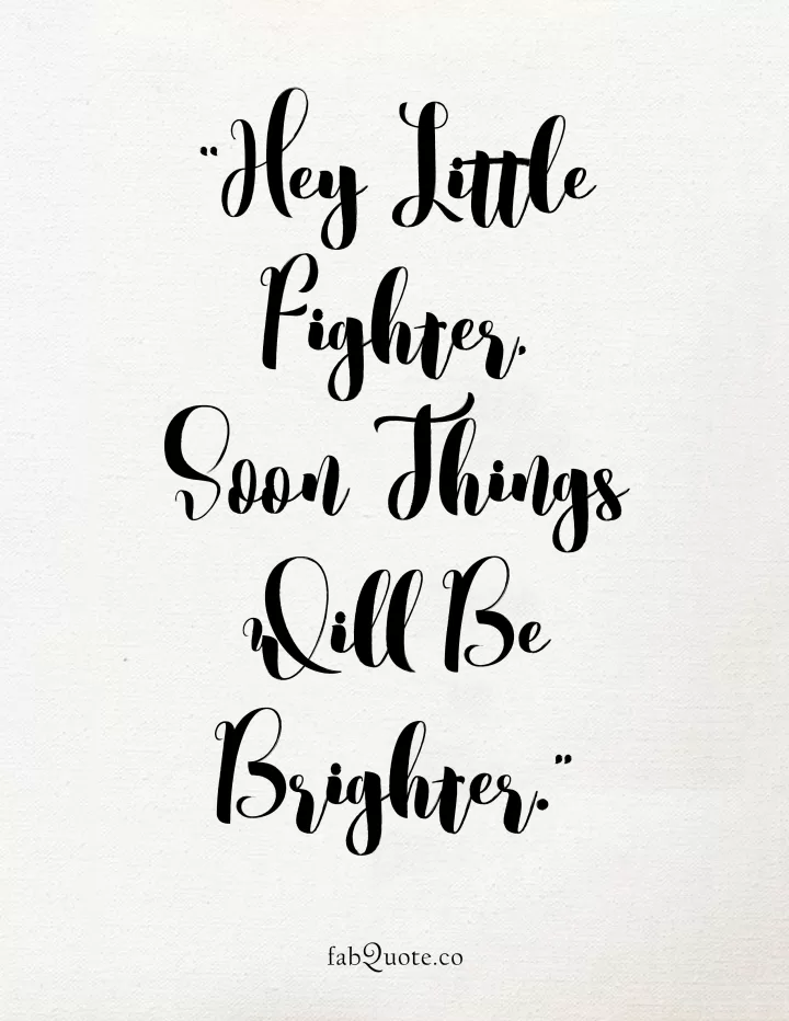Hey Little Fighter, Soon Things Will Be Brighter.