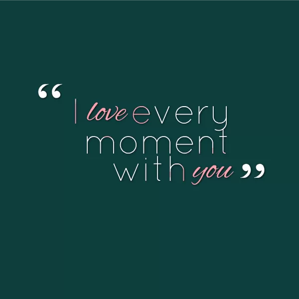 I love every moment with you