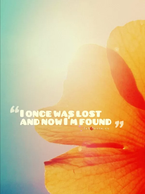 "I once was lost and now I'm found"