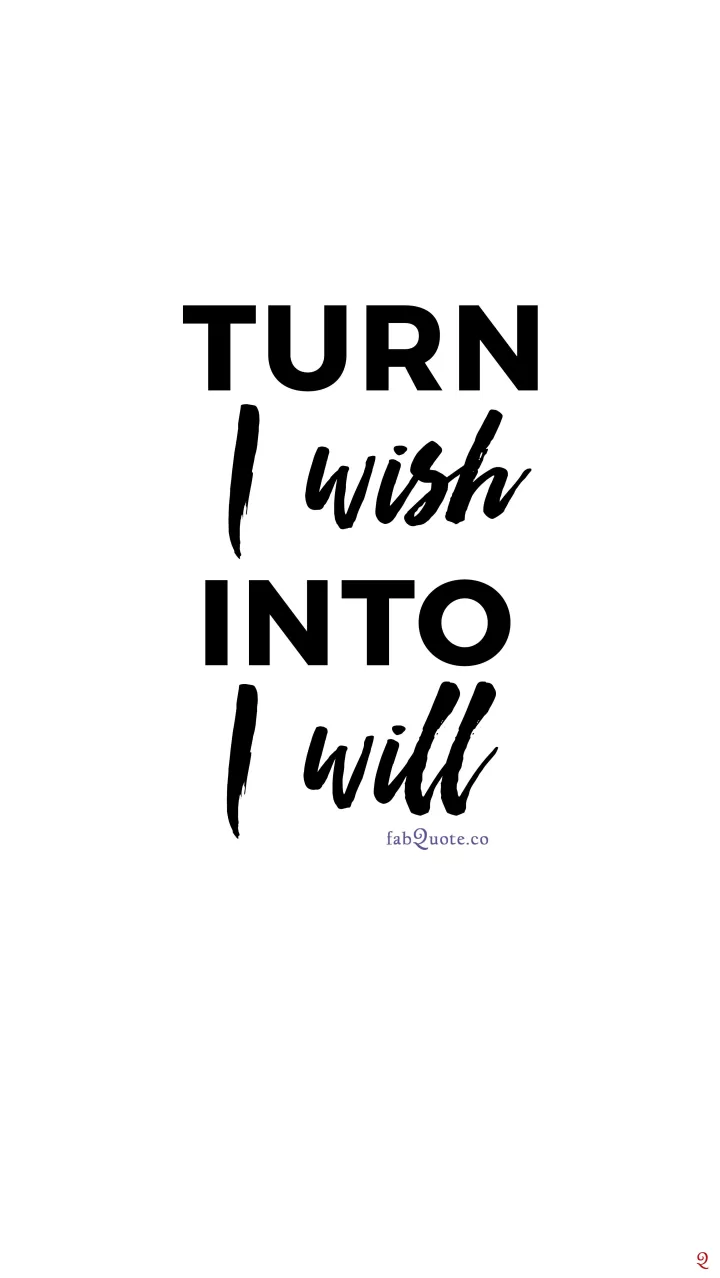 Turn I wish into I will