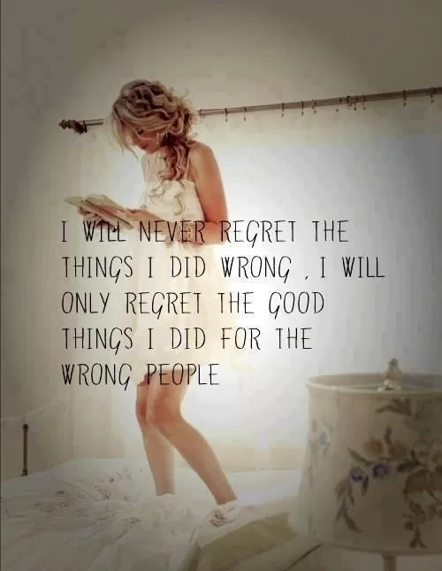 "I will never regret the things i did wrong"