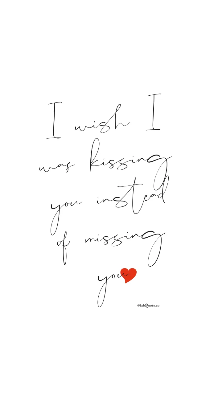 "I wish I was kissing you"