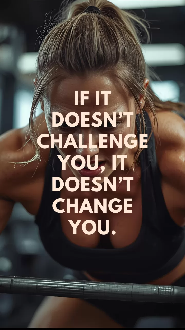 If it doesn't challenge you, it doesn't change you