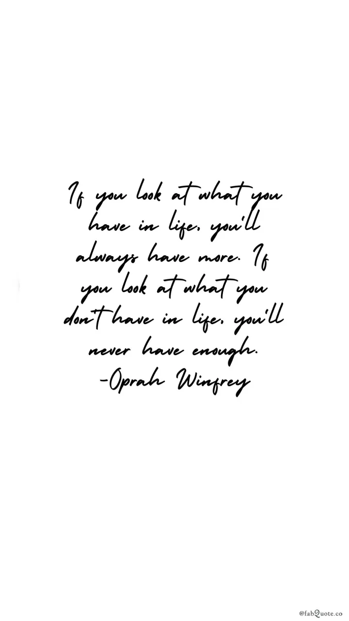 Oprah Winfrey - "Look at what you have in life"