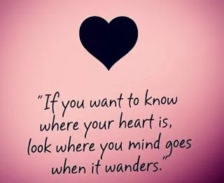 If you want to know where your heart is