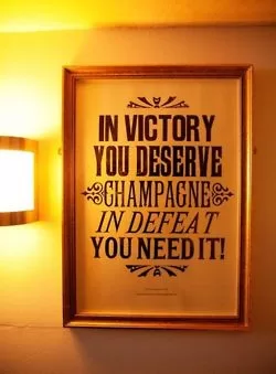 In Victory you deserve Champagne, in Defeat you need it