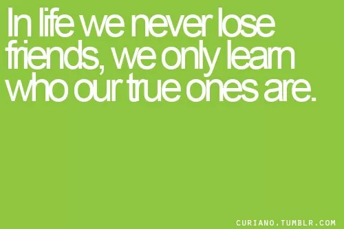 "In life we learn who our true friends are"