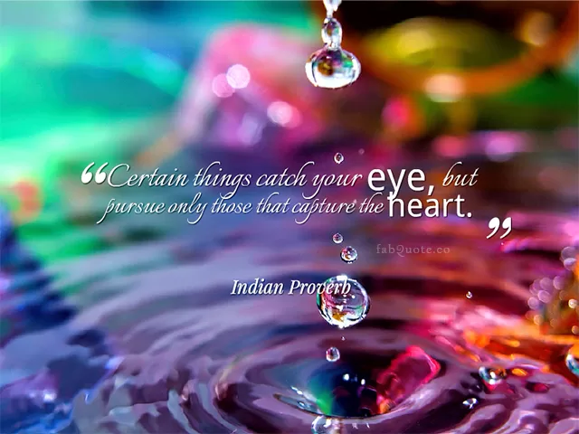 Indian Proverb "Pursue the things that capture your heart"