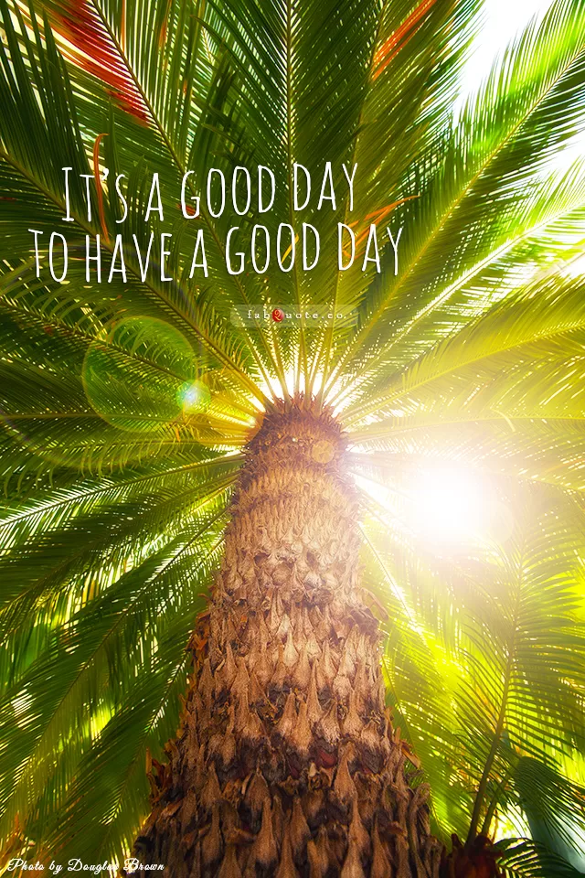 "it's a good day to have a good day"