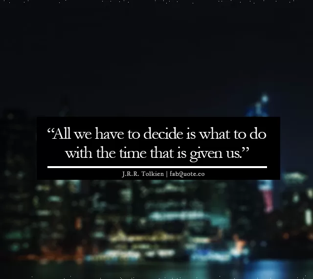 J.R.R. Tolkien "The time that was given to us"