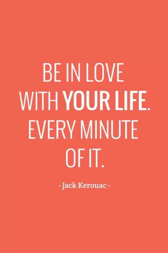 Jack Kerouac "Be in love with your life"