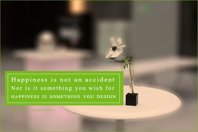 Jim Rohn - Happiness is something you design