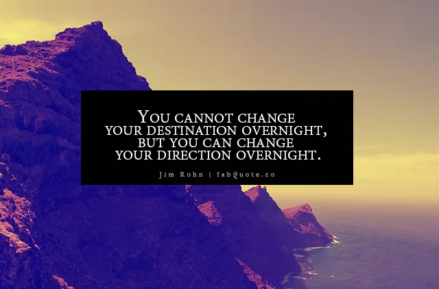 Jim Rohn - You can change your direction overnight