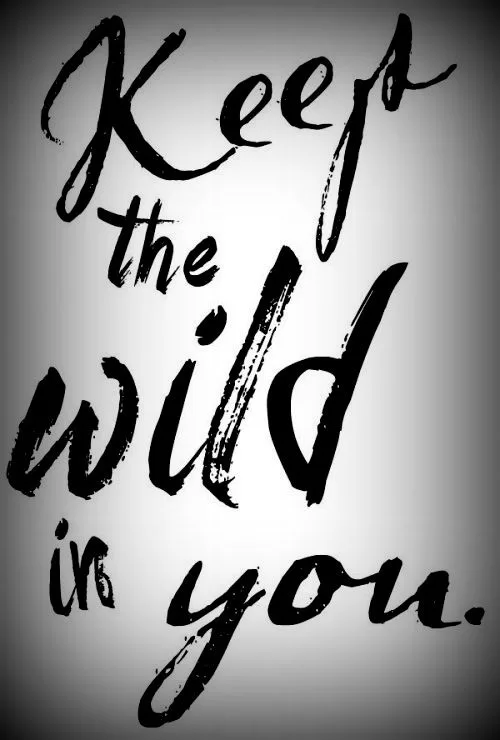 "Keep the wild in you"