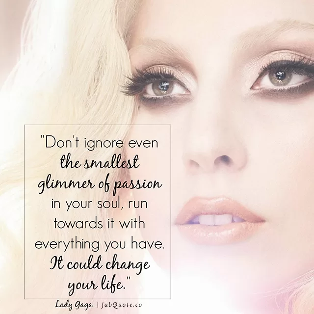 Lady Gaga "The smallest glimmer of passion in your soul"