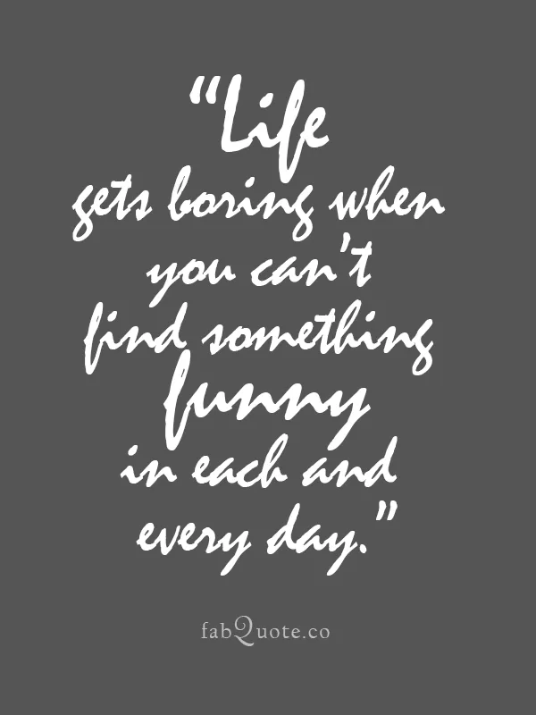 "Find something funny in every day"