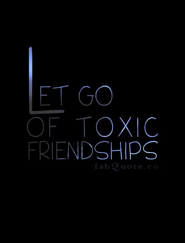 "Let go of toxic friendships"