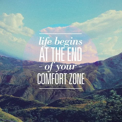Life begins at the end of your comfort zone