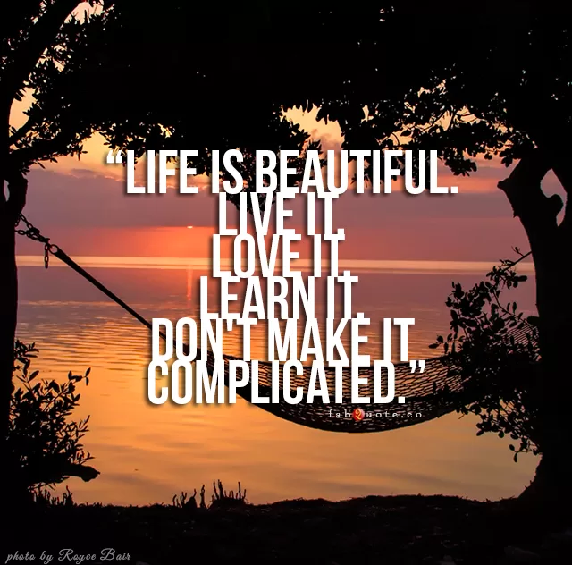 "Life is beautiful"