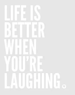 "Life is better when you're laughing"