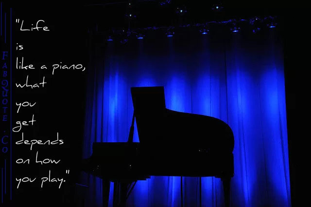 "Life is like a piano"